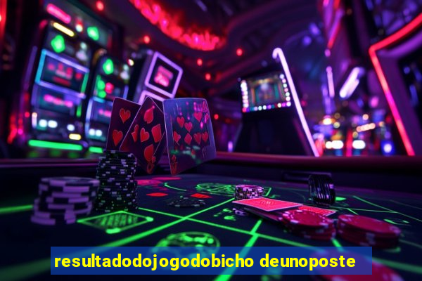 resultadodojogodobicho deunoposte